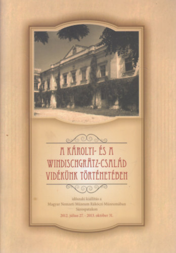 Tam�s Edit - A K�rolyi- �s a Windischgratz-csal�d vid�k�nk t�rt�net�ben (Id�szaki ki�ll�t�s a Magyar Nemzeti M�zeum R�k�czi M�zeum�ban 2012. j�lius 27 - 2013. okt�ber 31.)