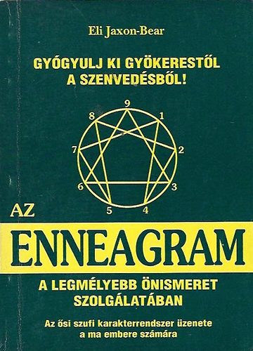 Eli Jaxon-Bear - Az Enneagram - A legmlyebb nismeret szolglatban - Gygyulj ki gykerestl a szenvedsbl! - Az si szufi karakterrendszer zenete a ma embere szmra