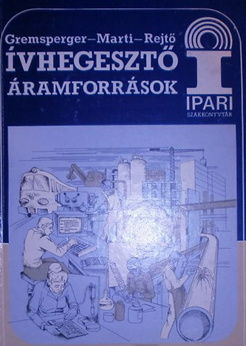 Grempsperger Géza - Ívhegesztő áramforrások