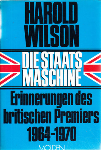 Harold Wilson - DIE STAATS MASCHINE.  Erinnerungen des britischen Premiers 1964-1970