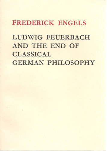 Frederick Engels - Ludwig Feuerbach and the End of Classical German Philosophy (Ludwig Feuerbach és a klasszikus német filozófia vége)
