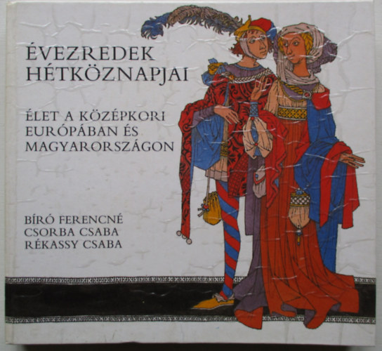 Bíróné-Csorba-Rékassy - Évezredek hétköznapjai: Élet a középkori Európában és Magyarországon
