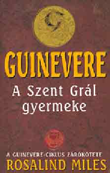 Rosalind Miles - Guinevere III.- A szent grl gyermeke