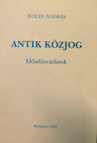 Földi András - Antik Közjog - Előadásvázlatok