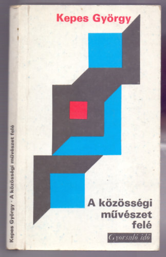 Kepes Gy�rgy - A k�z�ss�gi m�v�szet fel� (Tanulm�nyok a kort�rsi m�v�szet �s a modern vil�g egy�ttm�k�d�s�nek lehet�s�geir�l)