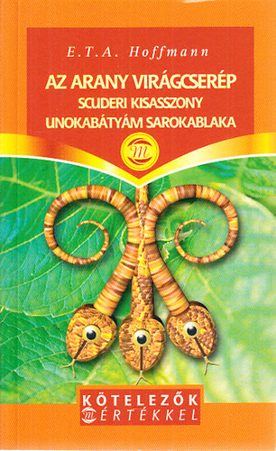 E. T. A. Hoffmann - Hrom kisregny (Az arany virgcserp + Scuderi kisasszony + Unokabtym sarokablaka)- Ktelezk Mrtkkel
