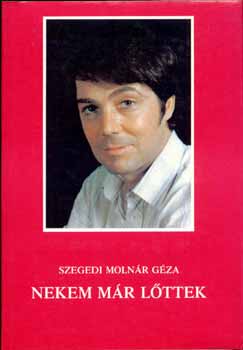 Szegedi Moln�r G�za - Nekem m�r l�ttek