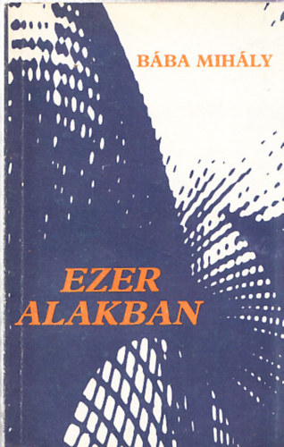 B�ba Mih�ly - Ezer Alakban - Sz�z mai t�rt�net (Dedik�lt)