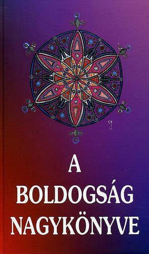 Kassák Kiadó - A boldogság nagykönyve - Az emberi boldogság titka (évezredek bölcsessége)