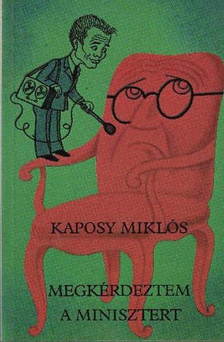 Szerz� Kaposy Mikl�s Szerkeszt� Szentmih�lyi Szab� P�ter Zsoldos Vera Oszterhuber Etelka - Megk�rdeztem a minisztert - Szat�r�k, riportok, riportszat�r�k