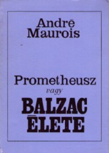 Andr Maurois - Prometheusz vagy Balzac lete