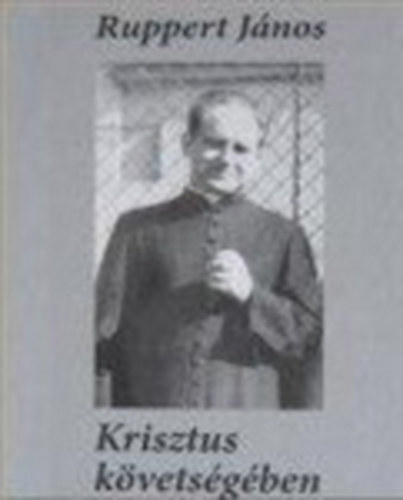 Ruppert János - Krisztus követségében