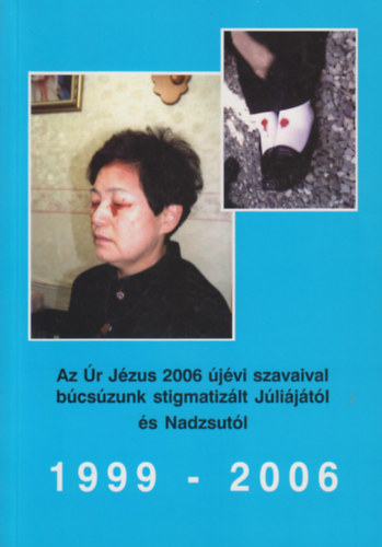 Az �r J�zus 2006 �j�vi szavaival b�cs�zunk stigmatiz�lt J�li�j�t�l �s Nadzsut�l (1999-2006)