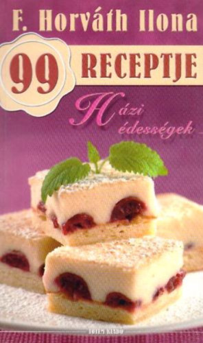 F. Horváth Ilona - F. Horváth Ilona 99 receptje - Házi édességek