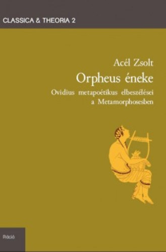 Ac�l Zsolt - Orpheus �neke - Ovidius metapo�tikus elbesz�l�sei a metamorphosesben