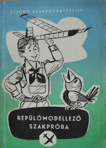 Knopp Andrásné Hársfalvi Sándor (szerk.), Szenes Róbert (ill.) - Repülőmodellező szakpróba (Úttörő Szakpróbafüzetek)