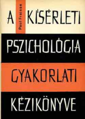 Paul Fraisse - A ksrleti pszicholgia gyakorlati kziknyve - Bevezet tanulmnnyal a pszicholgiban alkalmazott ksrleti mdszer vdelmrl