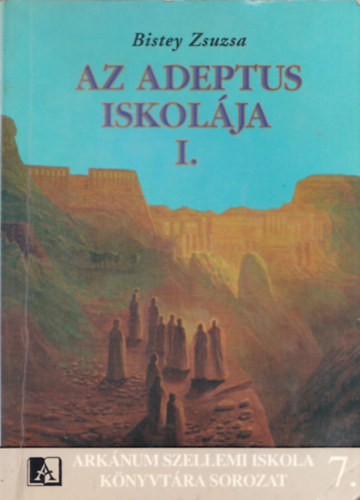 Bistey Zsuzsa - Az Adeptus Iskol�ja I. (Ark�num Szellemi Iskola k�nyvt�ra 7.)