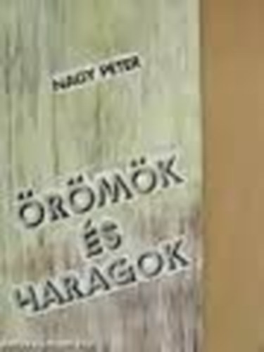 Nagy P�ter - �r�m�k �s haragok
