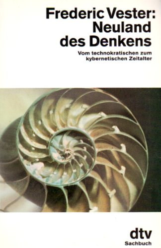 Frederic Vester - Neuland des Denkens: Vom technokratischen zum kybernetischen Zeitalter