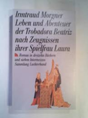 Leben und Abenteuer der Trobadora Beatriz nach Zeugnissen ihrer Spielfrau Laura  (Beatriz trubad�r �lete �s kalandjai k�lt�je, Laura vallom�sa szerint n�met nyelven)