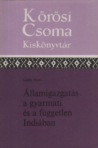 Gthy Vera - llamigazgats a gyarmati s a fggetlen Indiban (Krsi Csoma Kisknyvtr)