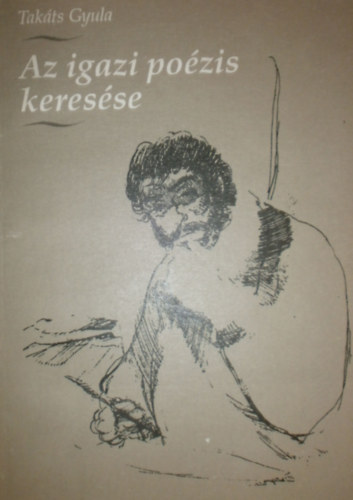 Tak�ts Gyula - Az igazi po�zis keres�se