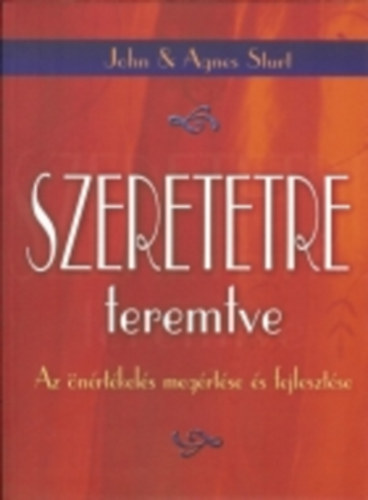 John & Agnes Sturt - Szeretetre teremtve - Az nrtkels megrtse s fejlesztse