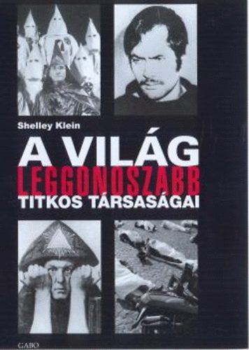 Shelley Klein - A vilg leggonoszabb titkos trsasgai