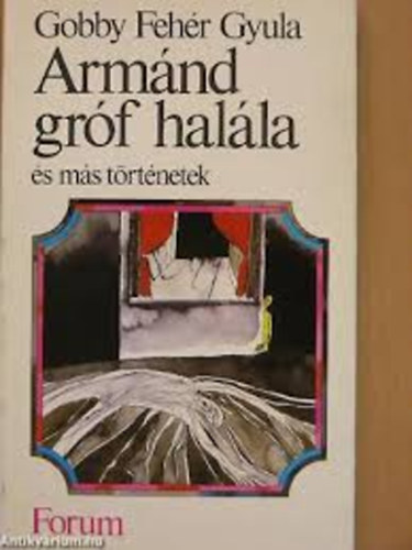Gobby Fehér Gyula - Armánd gróf halála és más történetek