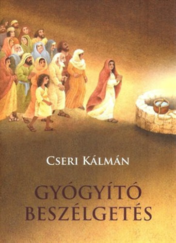 Cseri Klmn - Gygyt beszlgets - ELHANGZOTT A PASARTI REFORMTUS GYLEKEZET EVANGLIZCIS HETN, 1979. SZEPTEMBER 23-30. A SAMRIAI ASSZONY TRTNETE ALAPJN