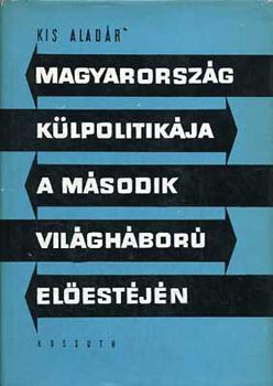 Kis Aladár - Magyarország külpolitikája a második világháború előestéjén