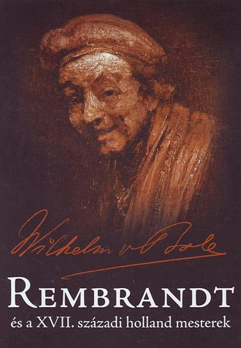 Wilhelm von Bode - Rembrandt �s a XVII. sz�zadi holland mesterek
