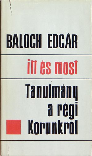 Balogh Edg�r - Itt �s most (Tanulm�ny a r�gi Korunkr�l)