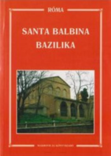 Dr. Ladocsi G�sp�r - Dr. N�meth L�szl�  (szerk.) - Santa Balbina bazilika