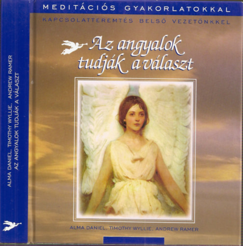 Alma Daniel - Timothy Wyllie - Andrew Ramer - Az angyalok tudj�k a v�laszt - Medit�ci�s gyakorlatokkal - Kapcsolatteremt�s bels� vezet�nkkel