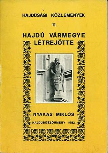 Nyakas Mikl�s - Hajd� v�rmegye l�trej�tte (Hajd�s�gi k�zlem�nyek 11.)