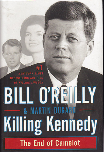 Martin Dugard Bill O'Reilly - Killing Kennedy. The End of Camelot - Kennedy meg�l�se