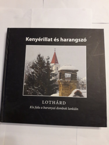 sszell.: Cska va Gelencsrn Bosnyk va - Kenyrillat s harangsz LOTHRD Kis falu a baranyai dombok lankin