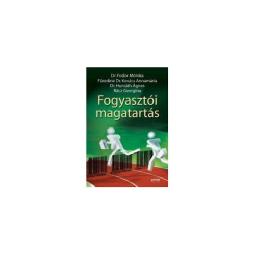 Dr. Horváth Ágnes, Fürediné Dr. Kovács Annamária, Rácz Georgina Fodor Mónika - Fogyasztói magatartás