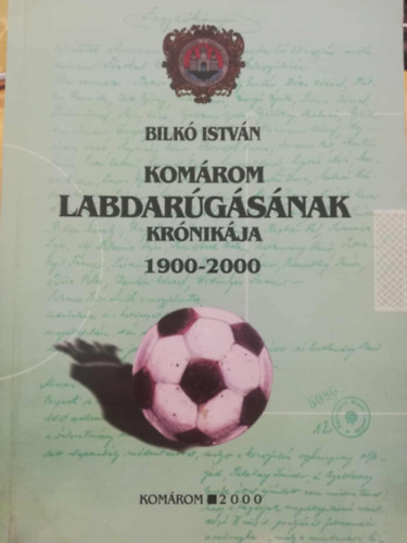 Bilkó István - Komárom labdarúgásának krónikája 1900-2000
