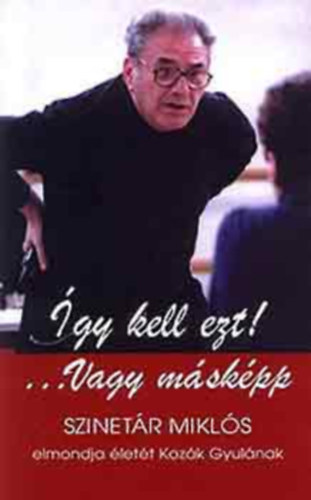 Szinet�r Mikl�s; Koz�k Gyula - �gy kell ezt!...Vagy m�sk�pp