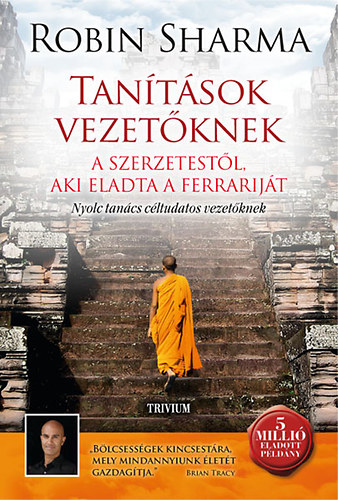 Robin Sharma - Tan�t�sok vezet�knek a szerzetest�l, aki eladta a Ferrarij�t - Nyolc tan�cs c�ltudatos vezet�knek