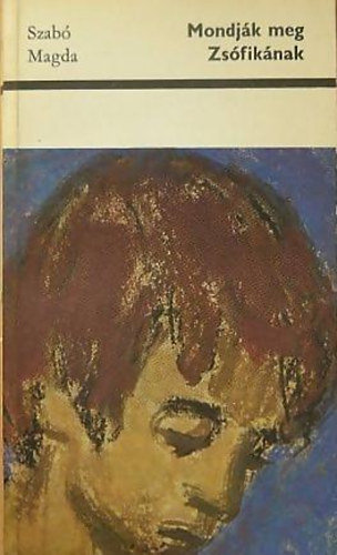 Szab� Magda - Mondj�k meg Zs�fik�nak