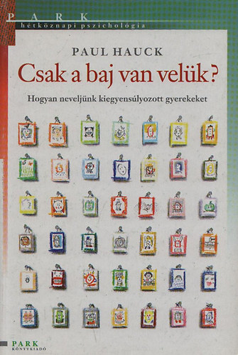 Paul Hauck - Csak a baj van vel�k? (Hogyan nevelj�nk kiegyens�lyozott gyerekeket)- H�tk�znapi pszichol�gia