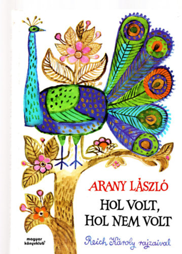 Arany Lszl - Hol volt, hol nem volt - Reich Kroly rajzaival + Magyar npmesk Reich Kroly rajzaival ( 2 ktet )