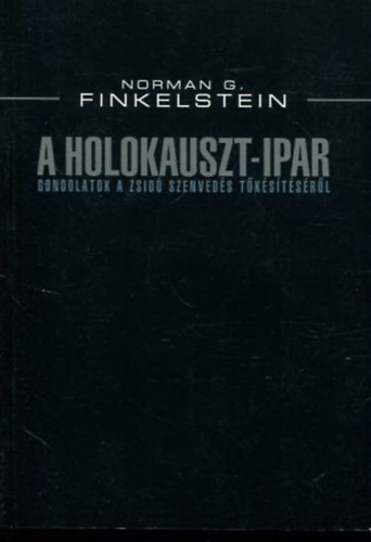 Norman G. Finkelstein - A Holokauszt-ipar - Gondolatok a zsid szenveds tkstsrl