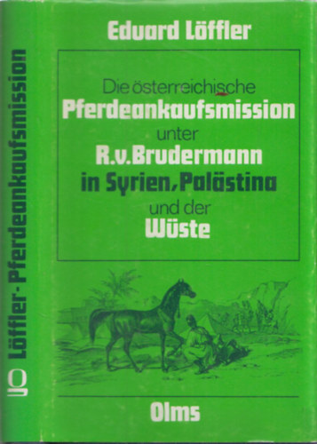 Eduard Lffler - Die sterreiche Pferdeankaufsmission unter R.v.Brudermann in Syrien, Palastina und der Wste (ltenyszts, lovas knyv)