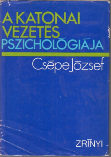 Cs�pe J�zsef dr. - A katonai vezet�s pszichol�gi�ja