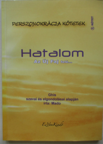 Mado - Hatalom - Az �j faj fel�... - Ghis szavai �s elgondol�sai alapj�n - Perszonokr�cia k�tetek 2. k�tet